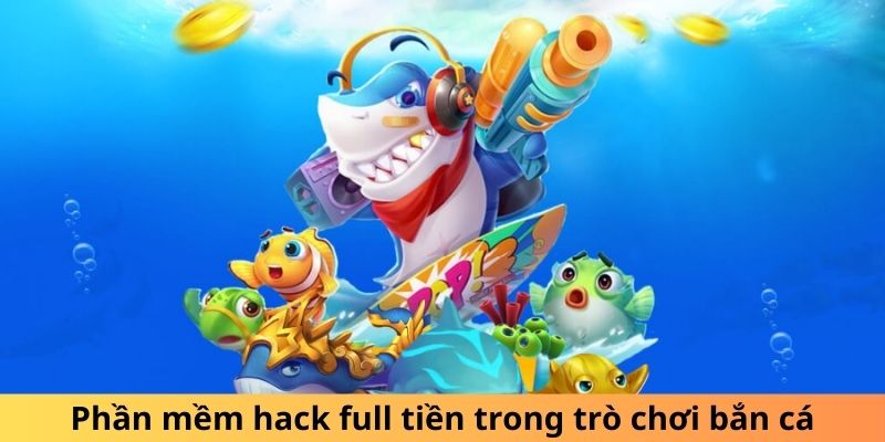 Bắn Cá Hack Full Tiền - phần mềm hack full tiền trong trò chơi bắn cá