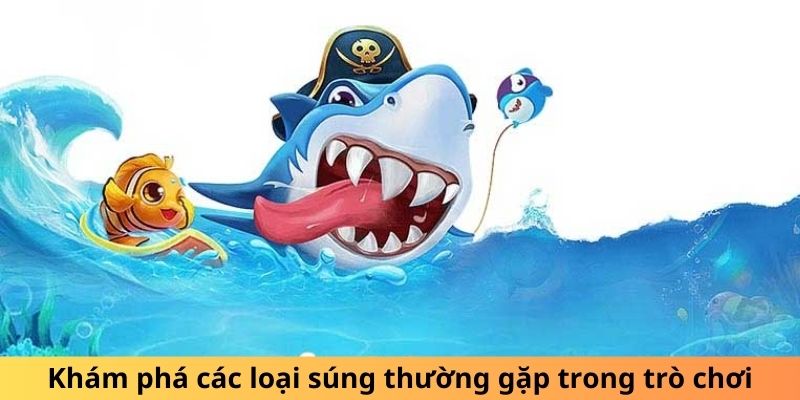 Súng Bắn Cá - khám phá các loại súng thường gặp 